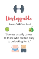 Unstoppable Exercise_Food & Fitness Journal Made In USA Food Journal Gift for Women Fitness Planner: Meal Planner + Exercise Journal for Weight Loss & Diet Plans 1655043501 Book Cover