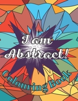 I am Abstract! Colouring Book: Relaxing and Stress Relief Colouring Activity For Adults | For Seniors | For Teenagers | B09DMXRCJR Book Cover