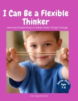 I Can Be a Flexible Thinker: A Social Story for Kids to Learn Flexible Thinking, Handling Change, and Staying Calm (Everyday Social Skills Books) B0GTWB6DV9 Book Cover