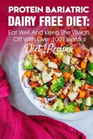 Protein Bariatric Dairy Free Diet Eat Well And Keep The Weight Off With Over 100 Essential Diet Recipes: High Protein Diet Cookbook B08P3F7394 Book Cover