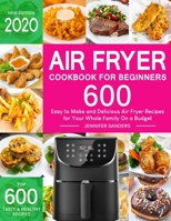 Air Fryer Cookbook for Beginners: Top 600 Easy to Make and Delicious Air Fryer Recipes for Your Whole Family On a Budget 1708926887 Book Cover