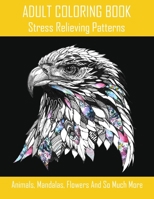 ADULT COLORING BOOK | Stress Relieving Patterns: Animals, Mandalas, Flowers And So Much More: An Adult Coloring Book with Fun, Easy, and Relaxing Coloring Pages B088BD5QRH Book Cover