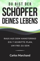 Du Bist Der Sch�pfer Deines Lebens: Raus Aus Dem Hamsterrad Ein 7-Schritte-Plan, Um Frei Zu Sein 1530664861 Book Cover