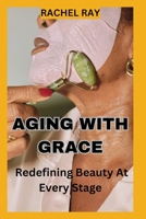 Aging with Grace: Redefining Beauty at Every Stage B0C7J78TNT Book Cover