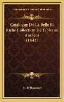 Catalogue De La Belle Et Riche Collection De Tableaux Anciens (1842) 1160052131 Book Cover
