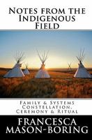 Notes From The Indigenous Field: Ritual, Ceremony And Constellations 1460986423 Book Cover