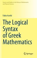 The Logical Syntax of Greek Mathematics (Sources and Studies in the History of Mathematics and Physical Sciences) 3030769585 Book Cover