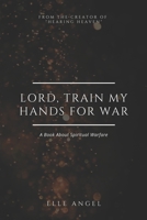 Lord, Train My Hands For War B0BXNM8748 Book Cover