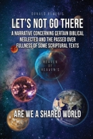 Let's Not Go There: A Narrative Concerning Certain Biblical Neglected and the Passed Over Fullness of Some Scriptural Texts 148099264X Book Cover