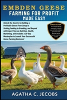 EMBDEN GEESE FARMING FOR PROFIT: MADE EASY: Unlock the Secrets to Building a Profitable Geese From Setup to Scaling, Feeding, Feeding to Breeding, and ... Marketing, and Includes a 30-Day Masterplan B0FTFRY1Z8 Book Cover