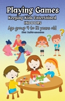 Playing Games: Keeping Kids Entertained Indoors - Age Group 4 to 12 Years Old B0CCQBFPS3 Book Cover