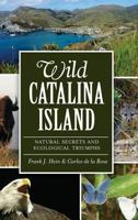 Wild Catalina Island: Natural Secrets and Ecological Triumphs 1540221210 Book Cover