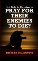 Is it Right for Christians to Pray for their Enemies to Die? 198655080X Book Cover