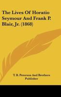 The Lives Of Horatio Seymour And Frank P. Blair, Jr. 1104917467 Book Cover