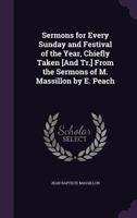 Sermons for Every Sunday and Festival of the Year, Chiefly Taken [And Tr.] From the Sermons of M. Massillon by E. Peach 1022482475 Book Cover