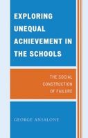 Exploring Unequal Achievement in the Schools: The Social Construction of Failure 0739124692 Book Cover
