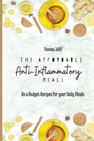 The Affordable Anti-Inflammatory Meals: On a Budget Recipes for your Daily Meals 1801908362 Book Cover