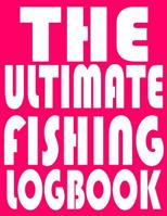 The Ultimate Fishing LogBook: Notebook For The Serious Fisherman To Record Fishing Trip Experiences With Prompts, Records Details of Fishing Trip, Including Date, Time, Location, Weather Conditions, W 1082100587 Book Cover