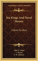 Sea Kings and Naval Heroes: A Book for Boys 1163659762 Book Cover