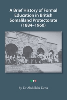 A Brief History of Formal Education in British Somaliland Protectorate (1884-1960) 173993766X Book Cover