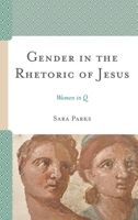 Gender in the Rhetoric of Jesus: Women in Q 1978702000 Book Cover