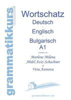 Wörterbuch Deutsch - Englisch - Bulgarisch A1: Lernwortschatz für die Integrations-Deutschkurs-TeilnehmerInnen aus Bulgarien Niveau A1 3848258927 Book Cover