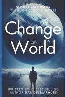 How to Change the World: The Path of Global Ascension Through Consciousness 1087804728 Book Cover