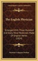 The English Physician, enl. With Three Hundred and Sixty-nine Medicines Made of English Herbs, not in any Former Impression of Culpeper's British ... Herbs of This Nation ... Illustrated With C 1347810420 Book Cover