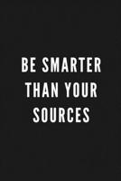 Be Smarter Than Your Sources: Smart Gift for Journalists, Bloggers, Columnists, Editors & Reporters | Blank Work Journal to write in with Sarcastic ... Secret Santa, Birthday, Retirement or Leaving 1677249064 Book Cover