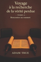 Voyage à la recherche de la vérité perdue: Tome 4-Rencontre au sommet (French Edition) B0GF9JZRXP Book Cover