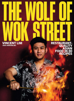 The Wolf of Wok Street: Restaurant-Quality Asian Food in 80+ Recipes 1761451715 Book Cover
