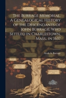 The Burrage Memorial. A Genealogical History of the Descendants of John Burrage, who Settled in Charlestown, Mass., in 1637 1021455660 Book Cover