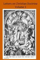 Letters on Christian Doctrine: The Seven Sacraments Part II the Sacrament of Extreme Unction and Last Rights, the Sacrament of Holy Orders and the Sacrament of Matrimony 1497425069 Book Cover