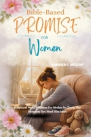 BIBLE-BASED PROMISES FOR WOMEN: Scriptural Word Promises For Mother In Chaos, The Moments You Need Him Most B0GNGXKJFM Book Cover