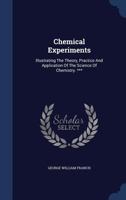 Chemical Experiments: Illustrating The Theory, Practice And Application Of The Science Of Chemistry. *** 1017673403 Book Cover