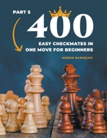 400 Easy Checkmates in One Move for Beginners, Part 5 B0B92CF8D5 Book Cover