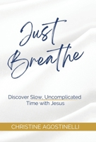 Just Breathe: Discover Slow, Uncomplicated Time With Jesus 1664281118 Book Cover