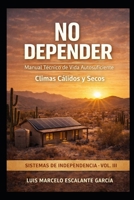 No Depender: clima cálido - seco (Spanish Edition) B0GSLM8GN1 Book Cover