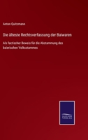 Die älteste Rechtsverfassung der Baiwaren: Als factischer Beweis für die Abstammung des baierischen Volksstammes 1168467101 Book Cover