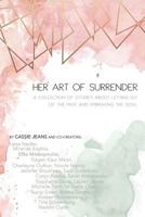 Her Art Of Surrender: A collection of stories about letting go of the past and embracing the soul 1988736447 Book Cover