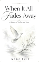 When It All Fades Away: A Memoir of Healing and Hope B0H8XF9VHH Book Cover