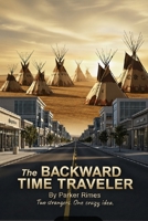 The Backward Time Traveler: Two strangers. One crazy idea. 0645096407 Book Cover