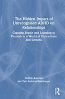 The Hidden Impact of Unrecognised ADHD on Relationships: Creating Repair and Learning to Flourish in a World of Distractions and Screens 1041296142 Book Cover