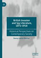 British Invasion and Spy Literature, 1871-1918: Historical Perspectives on Contemporary Society 3030038513 Book Cover