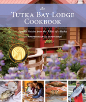 The Tutka Bay Lodge Cookbook: Coastal Cuisine from the Wilds of Alaska 1941821820 Book Cover
