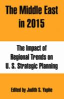 The Middle East in 2015: The Impact of Regional Trends on U.S. Strategic Planning 1478267364 Book Cover