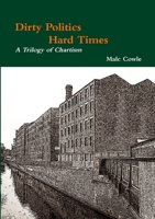 Dirty Politics - Hard Times - A Trilogy of Chartism 144787563X Book Cover