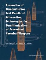 Evaluation of Demonstration Test Results of Alternative Technologies for Demilitarization of Assembled Chemical Weapons: A Supplemental Review 0309068975 Book Cover