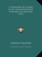 Le Minimum De Salaire Et Les Administrations Publiques En Belgique (1911) 1160165300 Book Cover