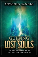 Guiding Lost Souls: Helping Spirits Return to the Light Through Hypnosis 1735966967 Book Cover